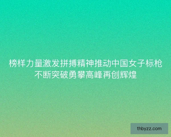 榜样力量激发拼搏精神推动中国女子标枪不断突破勇攀高峰再创辉煌